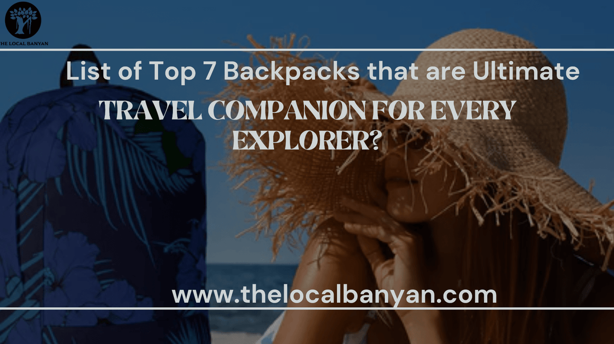 List of Top 7 Backpacks that are the Ultimate Travel Companion for Every Explorer? - The Local Banyan