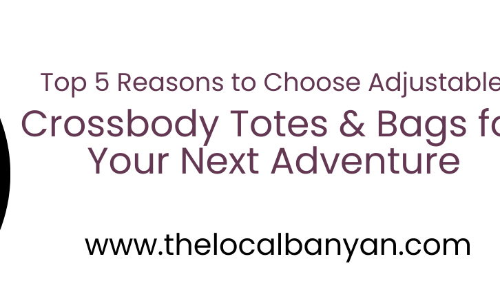 Top 5 Reasons to Choose Adjustable Crossbody Totes & Bags for Your Next Adventure - The Local Banyan