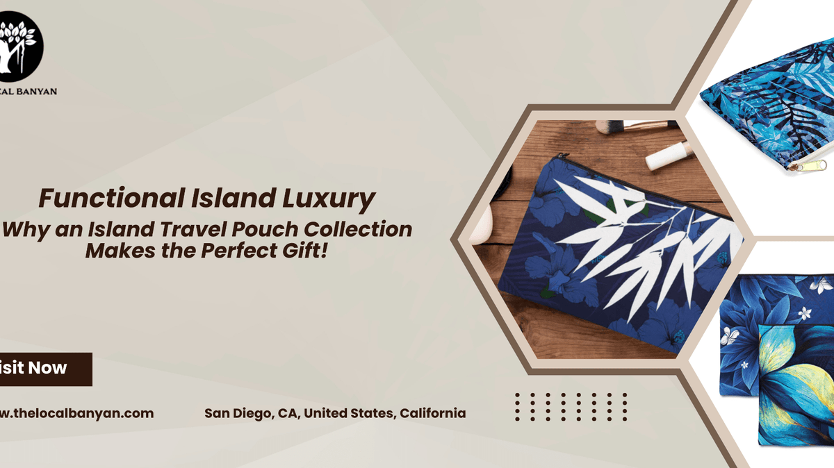 Functional Island Luxury: Why an Island Travel Pouch Collection Makes the Perfect Gift! - The Local Banyan