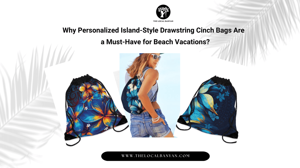 Why Personalized Island-Style Drawstring Cinch Bags Are a Must-Have for Beach Vacations? - The Local Banyan