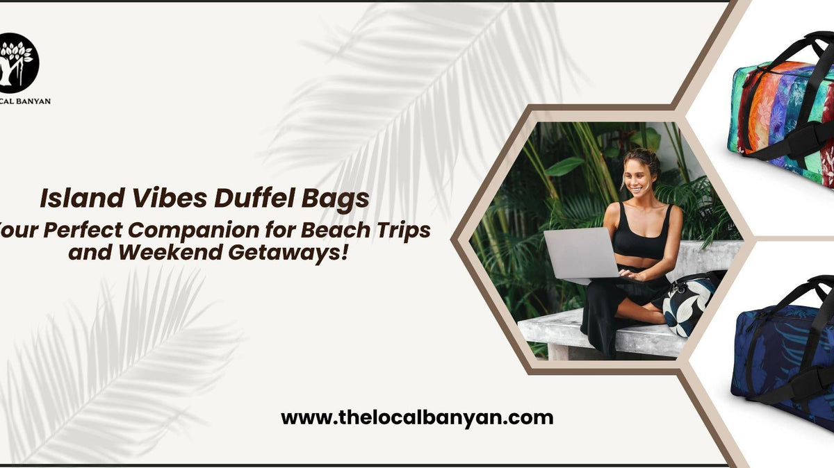 Island Vibes Duffel Bags: Your Perfect Companion for Beach Trips and Weekend Getaways! - The Local Banyan