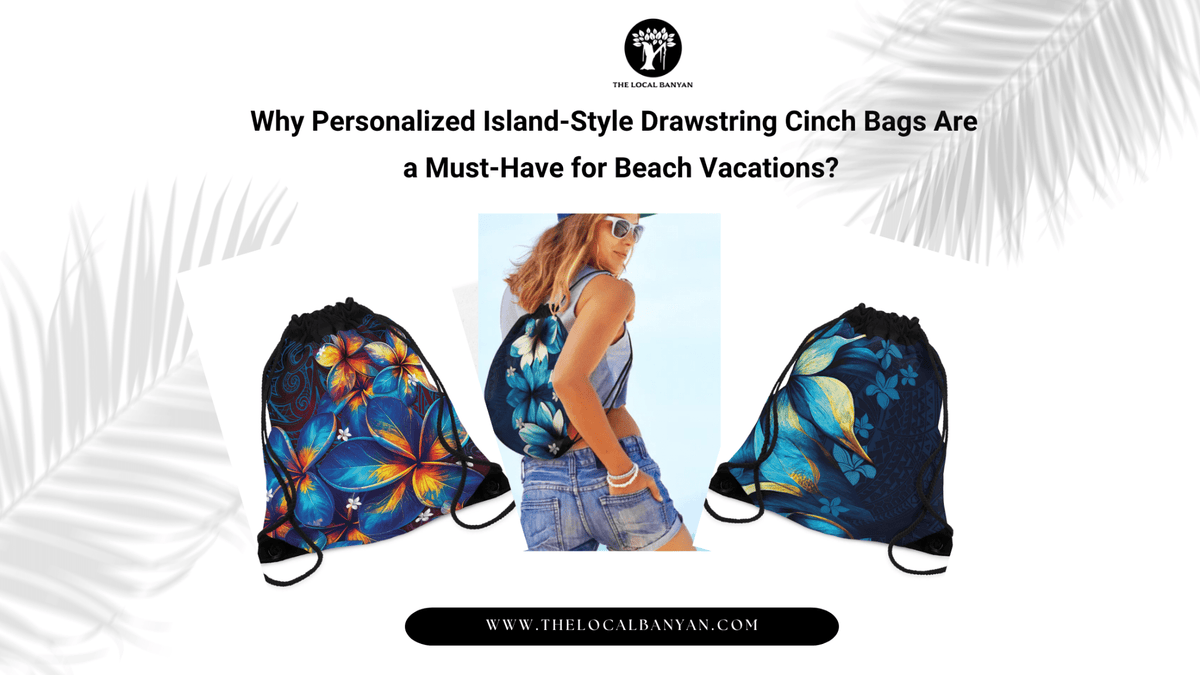 Why Personalized Island-Style Drawstring Cinch Bags Are a Must-Have for Beach Vacations? - The Local Banyan