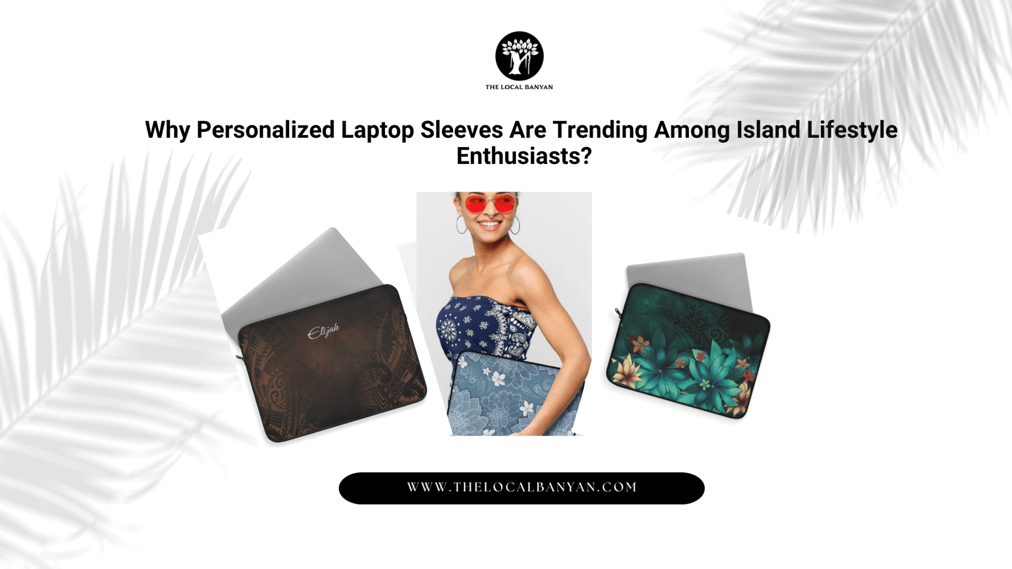 Why Personalized Laptop Sleeves Are Trending Among Island Lifestyle Enthusiasts? - The Local Banyan