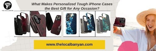 What Makes Personalized Tough iPhone Cases the Best Gift for Any Occasion? - The Local Banyan